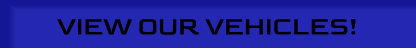 VIEW OUR VEHICLES!