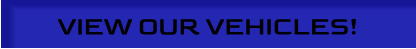 VIEW OUR VEHICLES!